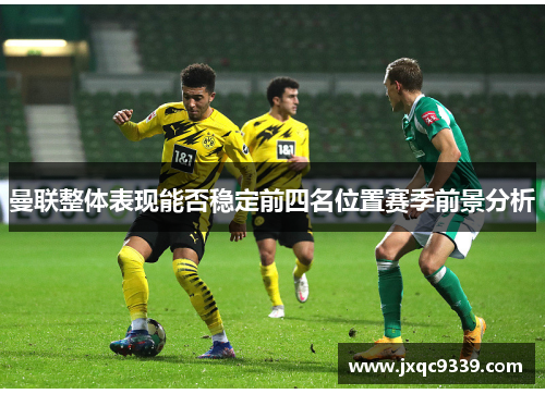 曼联整体表现能否稳定前四名位置赛季前景分析