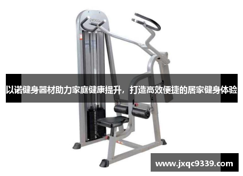 以诺健身器材助力家庭健康提升，打造高效便捷的居家健身体验