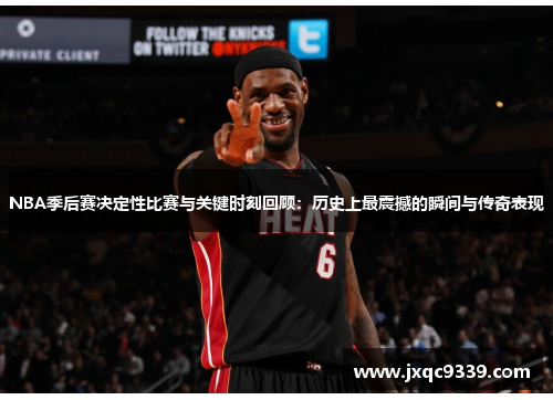 NBA季后赛决定性比赛与关键时刻回顾：历史上最震撼的瞬间与传奇表现